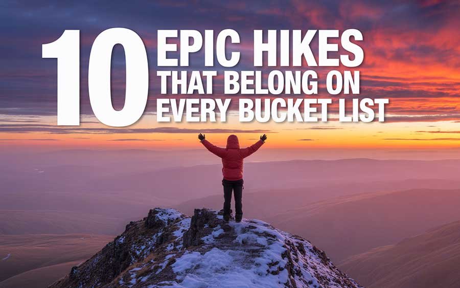 10 Epic Hikes That Belong on Every Bucket List