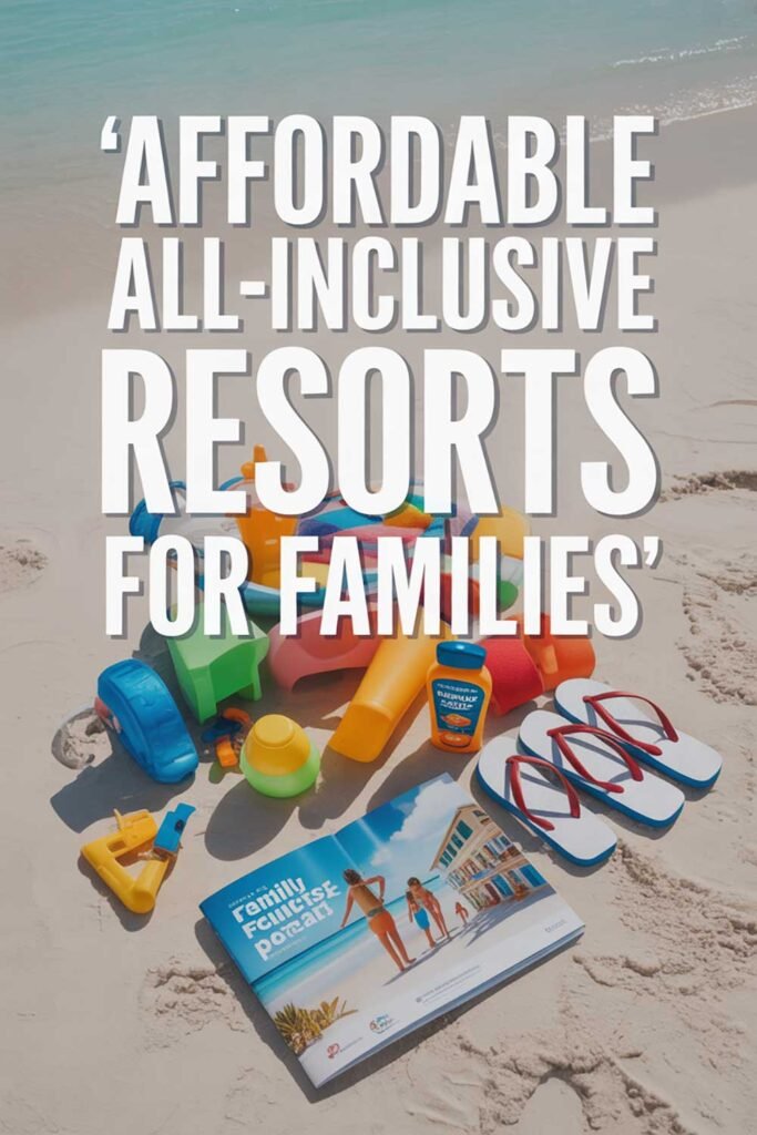 Affordable All-Inclusive Resorts for Families