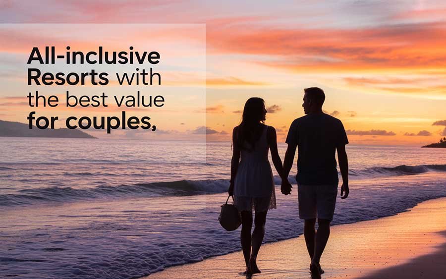 All-Inclusive Resorts with the Best Value for Couples