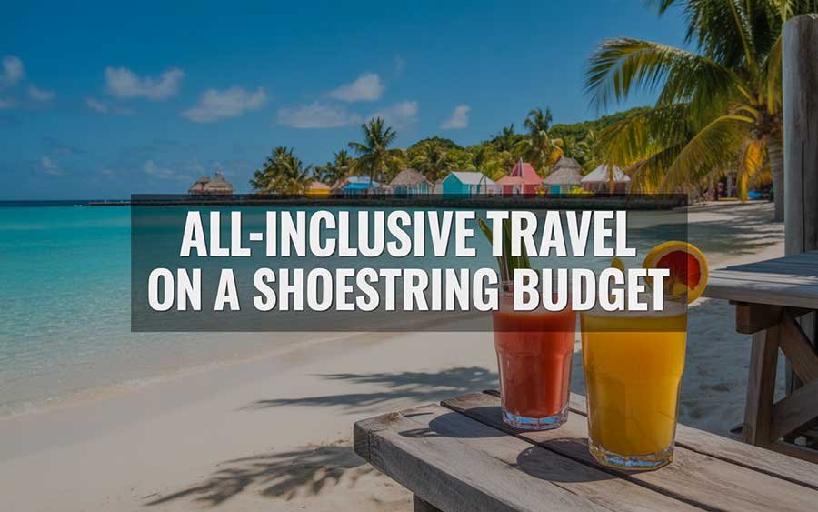 All-Inclusive Travel on a Shoestring Budget