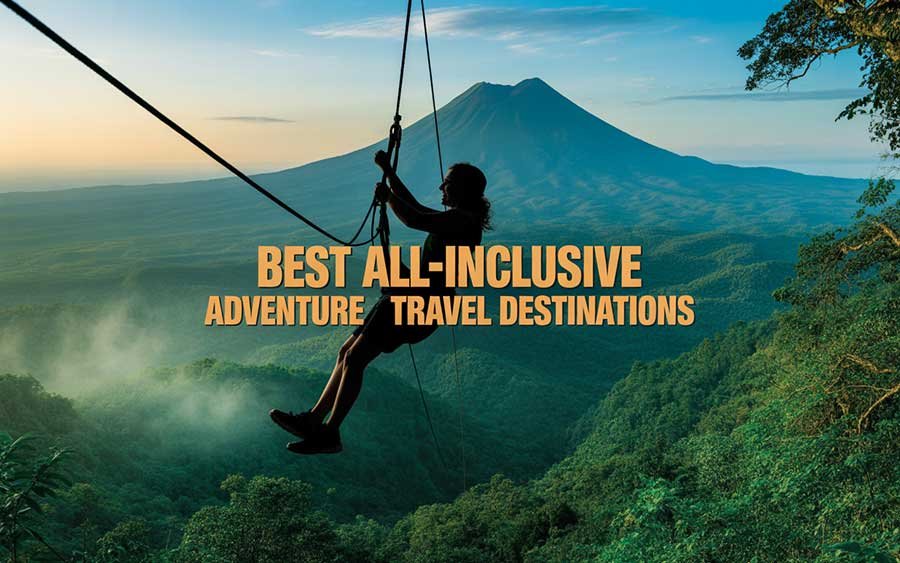 Best Destinations for All-Inclusive Adventure Travel