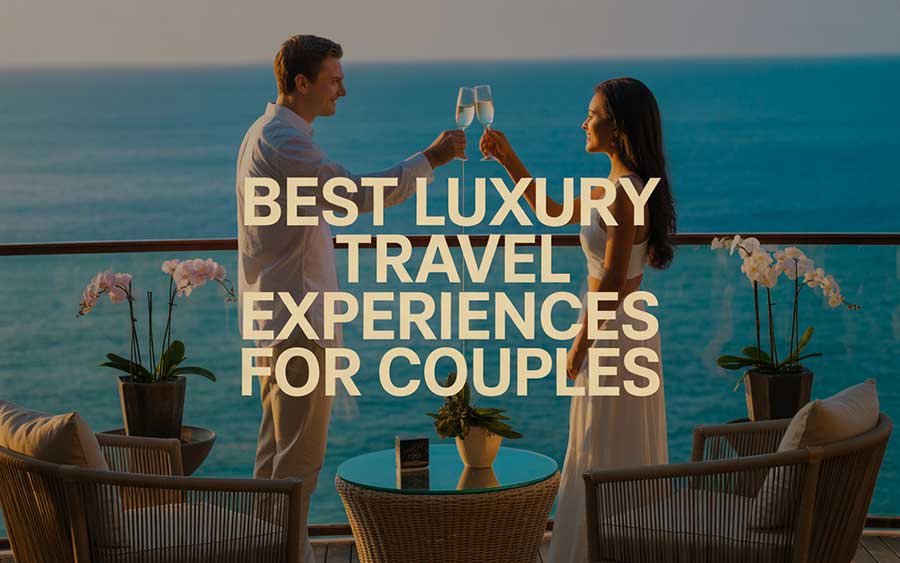 Best Luxury Travel Experiences for Couples