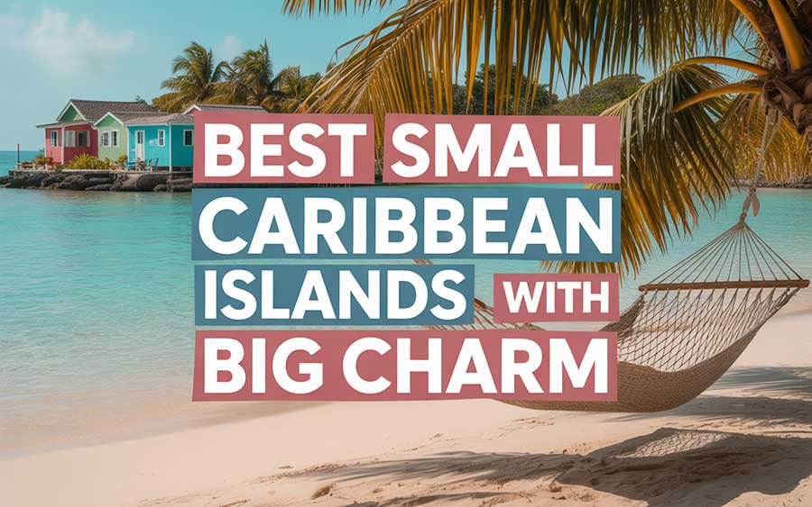 Best Small Caribbean Islands with Big Charm