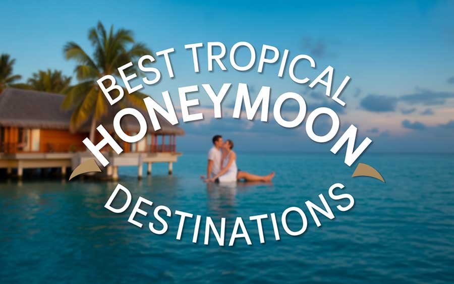 Best Tropical Honeymoon Destinations