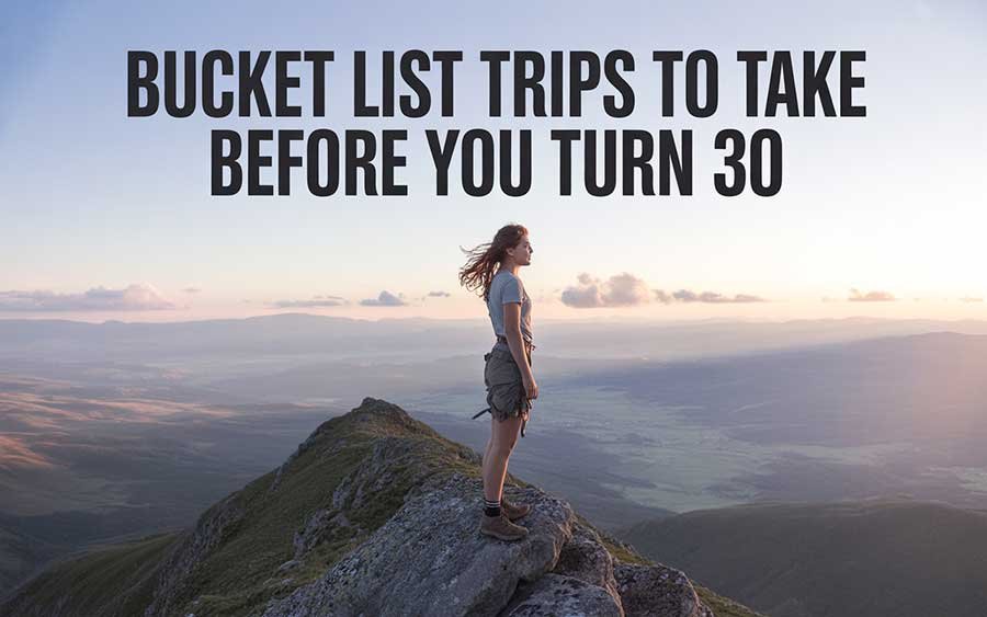 Bucket List Trips to Take Before You Turn 30