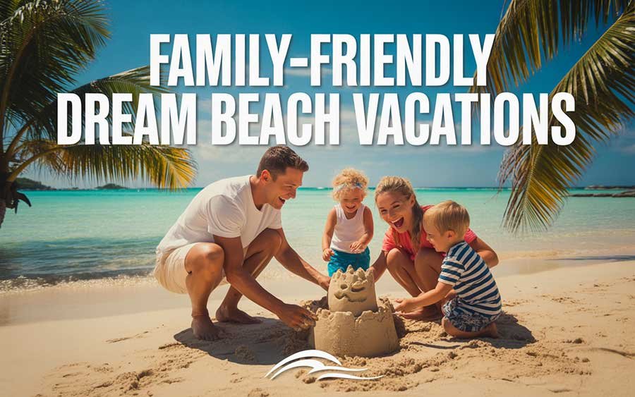 Family-Friendly Dream Beach Vacations