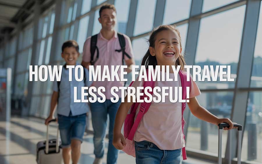 How to Make Family Travel Less Stressful