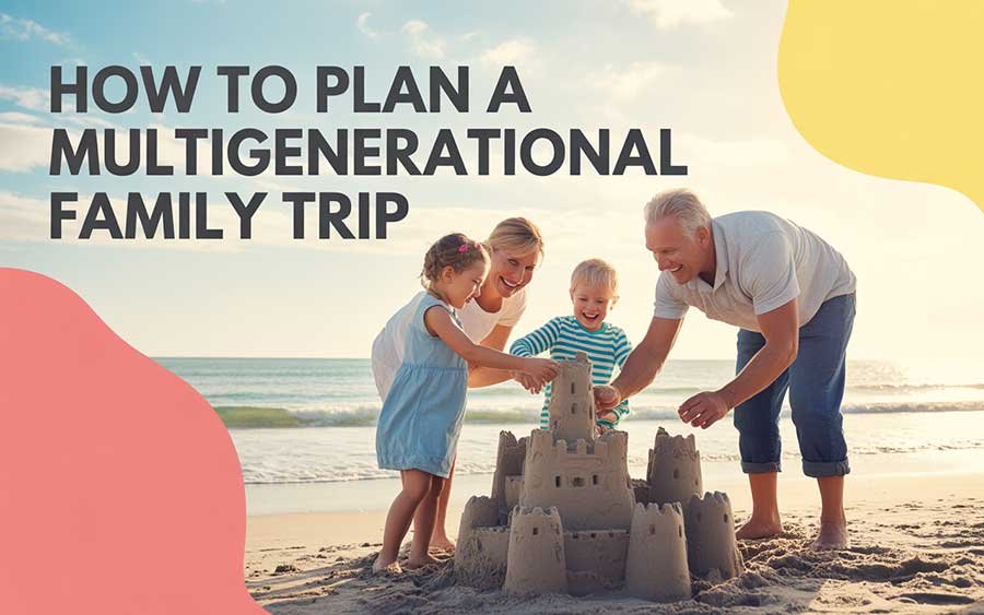 How to Plan a Multigenerational Family Trip