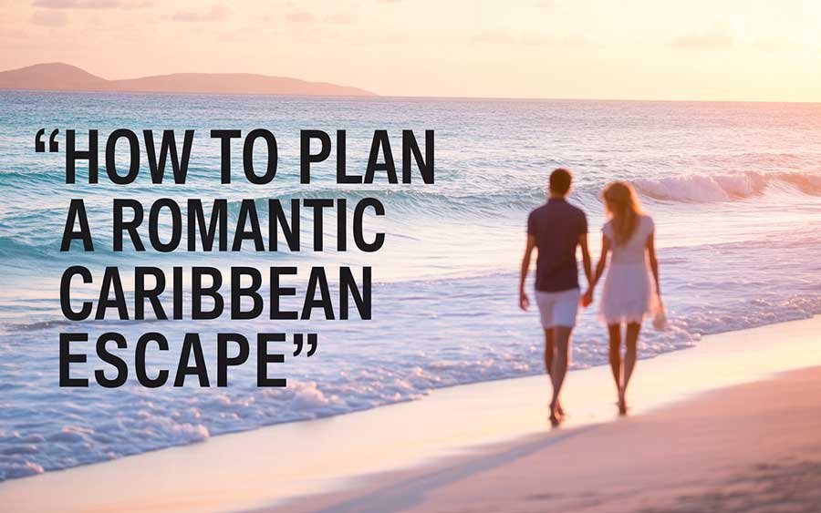How to Plan a Romantic Caribbean Escape