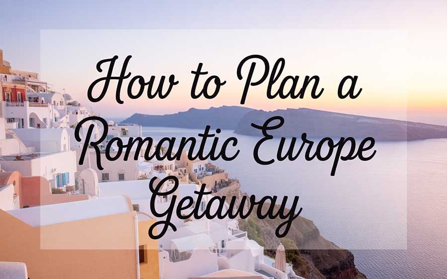 How to Plan a Romantic Europe Getaway