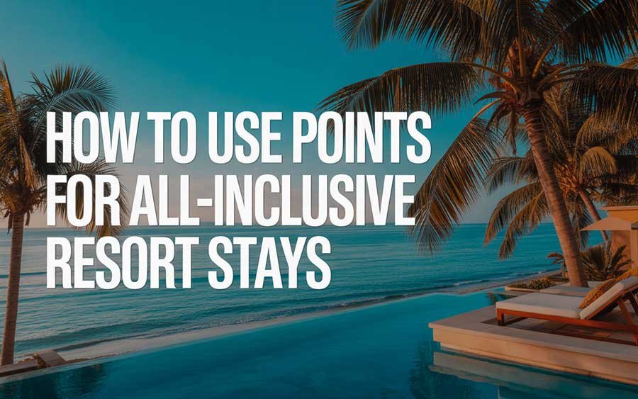 How to Use Points for All-Inclusive Resort Stays
