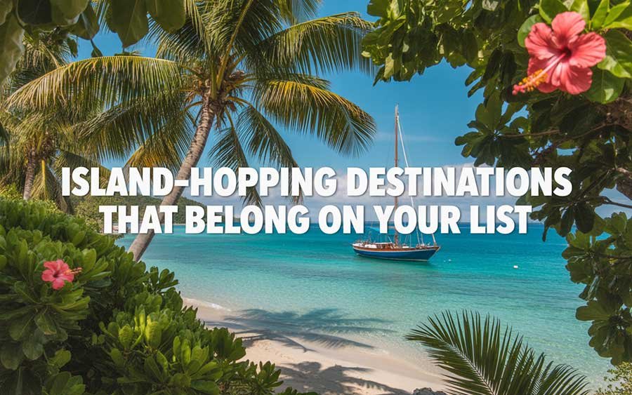 Island-Hopping Destinations That Belong on Your List