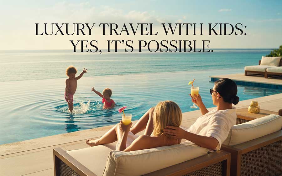 Luxury Travel with Kids Yes, It’s Possible