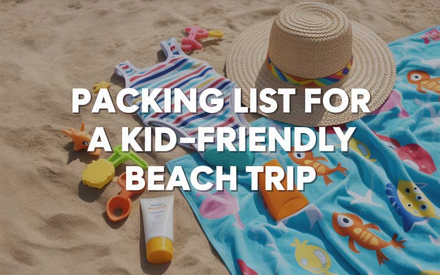 Packing List for a Kid-Friendly Beach Trip