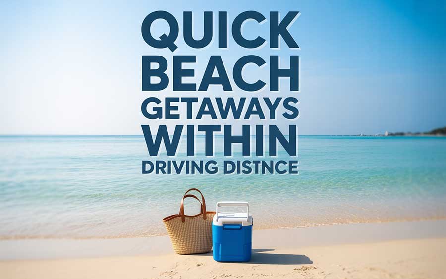 Quick Beach Getaways Within Driving Distance