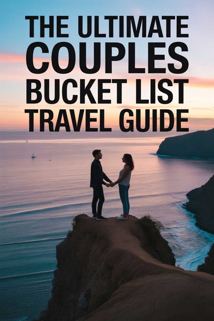 The Ultimate Couples Bucket List Travel Guide