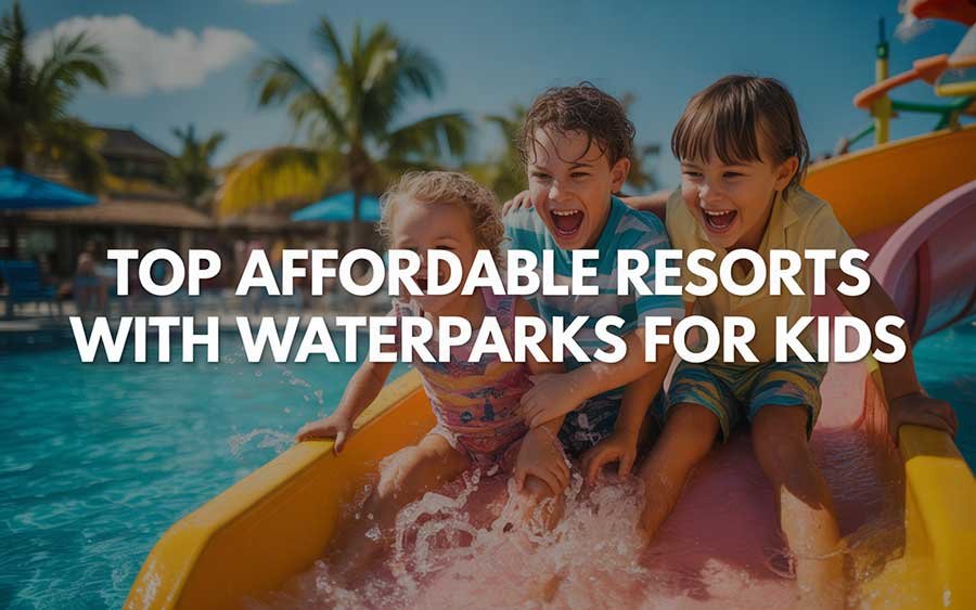 Top Affordable Resorts with Waterparks for Kids