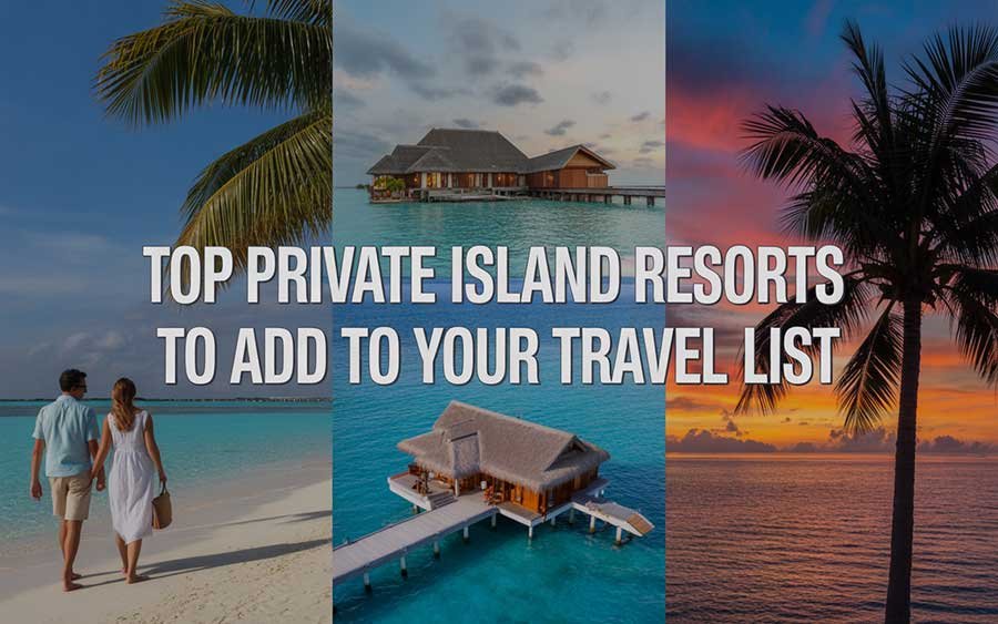 Top Private Island Resorts to Add to Your Travel List