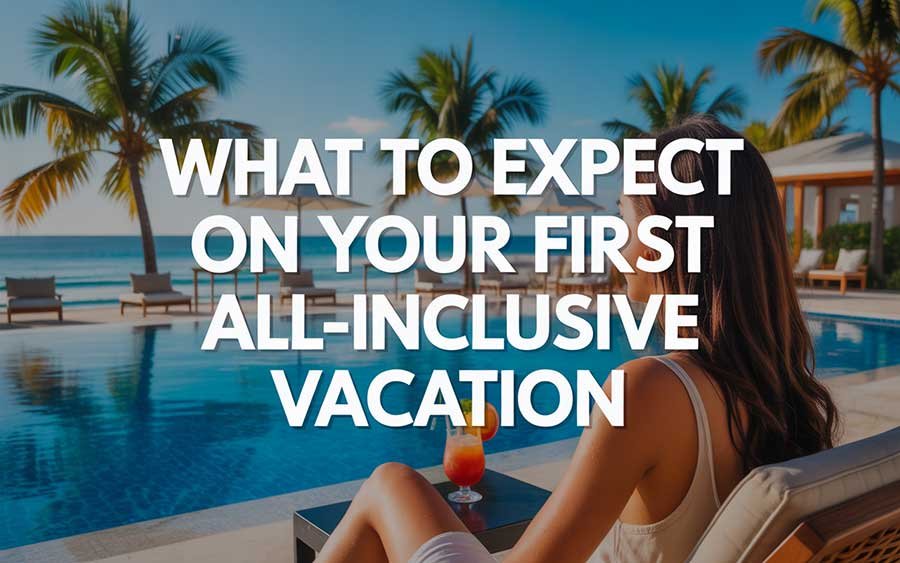 What to Expect on Your First All-Inclusive Vacation